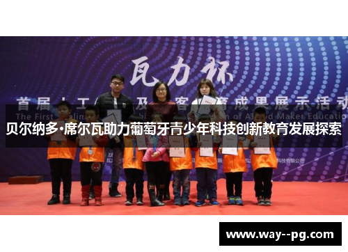 贝尔纳多·席尔瓦助力葡萄牙青少年科技创新教育发展探索