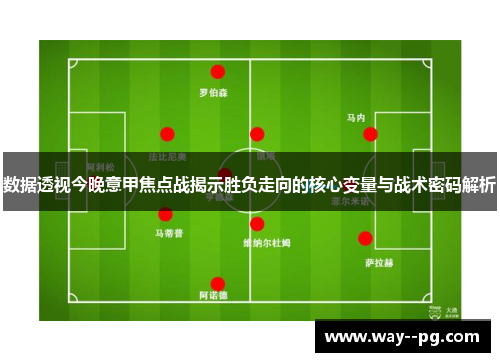 数据透视今晚意甲焦点战揭示胜负走向的核心变量与战术密码解析