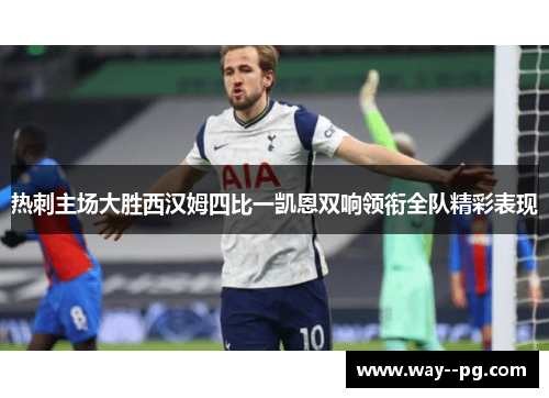 热刺主场大胜西汉姆四比一凯恩双响领衔全队精彩表现